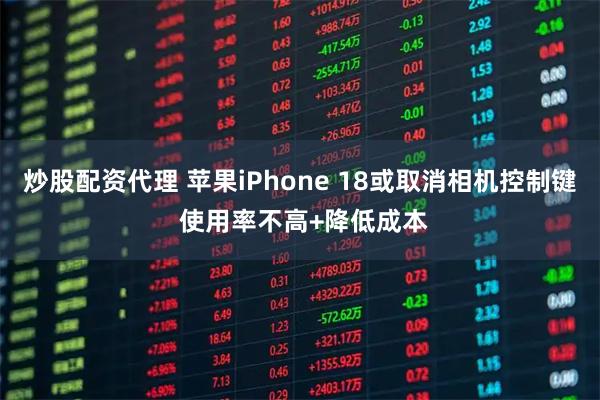 炒股配资代理 苹果iPhone 18或取消相机控制键 使用率不高+降低成本