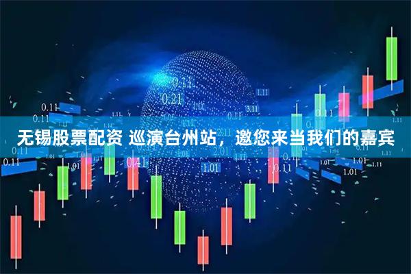 无锡股票配资 巡演台州站，邀您来当我们的嘉宾